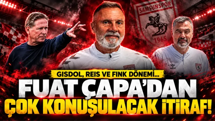 Samsunspor Futbol Direktörü Fuat Çapa’dan çok konuşulacak itiraf: Gisdol, Reis ve Fink Dönemi...