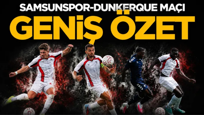 Samsunspor hazırlık maçında Dunkerque’e 2-1 mağlup oldu