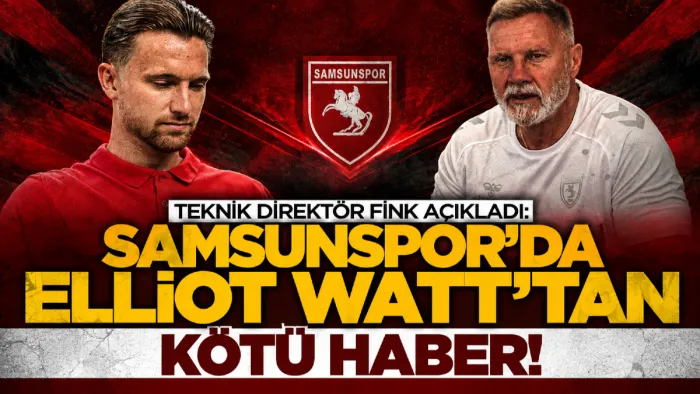 Samsunspor Teknik Direktörü Thorsten Fink açıkladı: Elliot Watt 2 hafta daha yok
