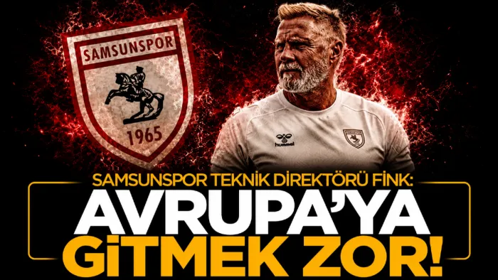 Samsunspor Teknik Direktörü Thorsten Fink: Avrupa'ya gitmek zor!