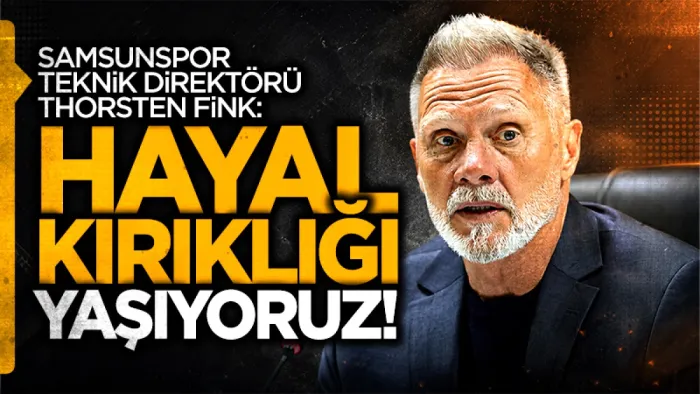 Samsunspor Teknik Direktörü Thorsten Fink: Hayal kırıklığı yaşıyoruz 