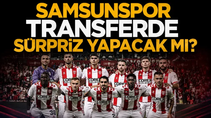 Samsunspor transferde sürpriz yapacak mı?