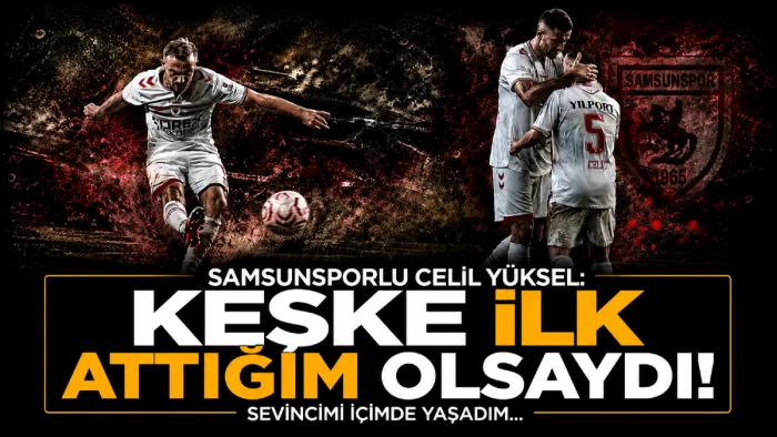 Samsunspor'da Celil Yüksel'den Göztepe maçı sonrası samimi açıklamalar