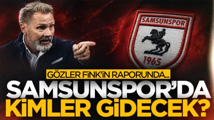 Samsunspor'da kimler gidecek? Gözler Thorsten Fink'in raporunda...