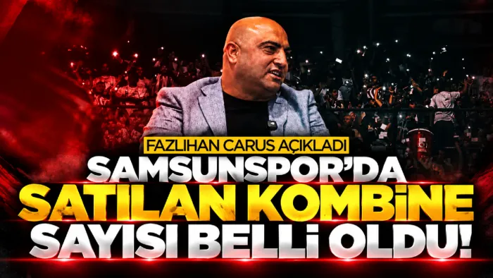 Samsunspor'da ne kadar kombine satıldı? Fazlıhan Carus açıkladı...