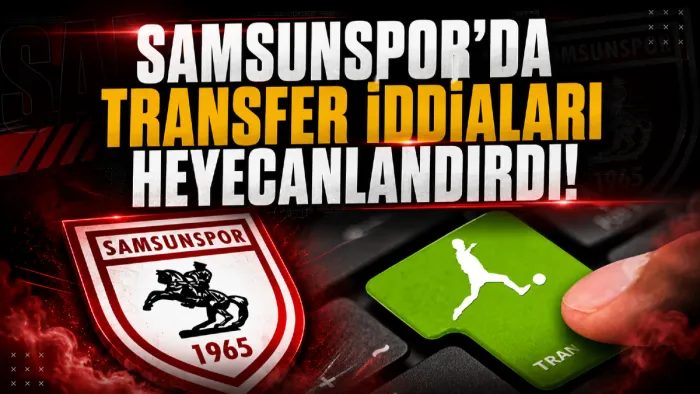 Samsunspor’da transfer iddiaları taraftarı heyecanlandırdı 