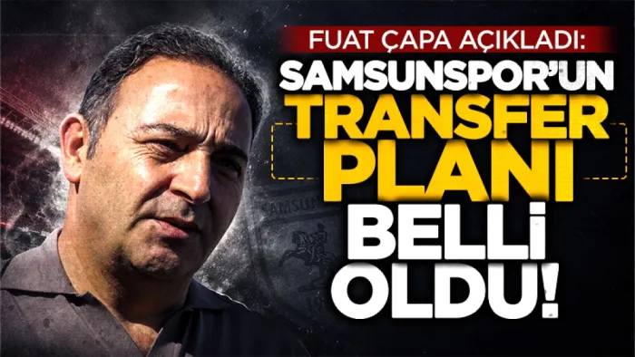 Samsunspor’da transfer stratejisi belli oldu! Fuat Çapa net konuştu 