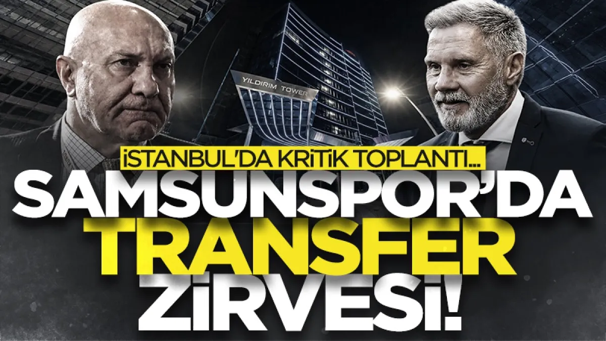 Samsunspor'da transfer zirvesi! İstanbul'da kritik toplantı...