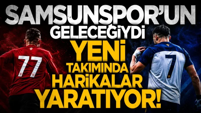 Samsunspor'un eski yeteneği Enes İslam İlkin kariyer zirvesi yaptı 