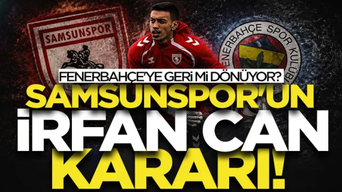 Samsunspor'un İrfan Can Eğribayat kararı!