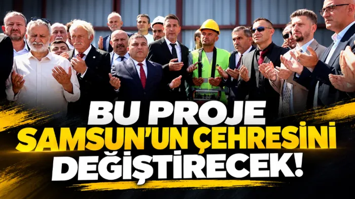 Samsun'un çehresini değiştirecek dönüşüm