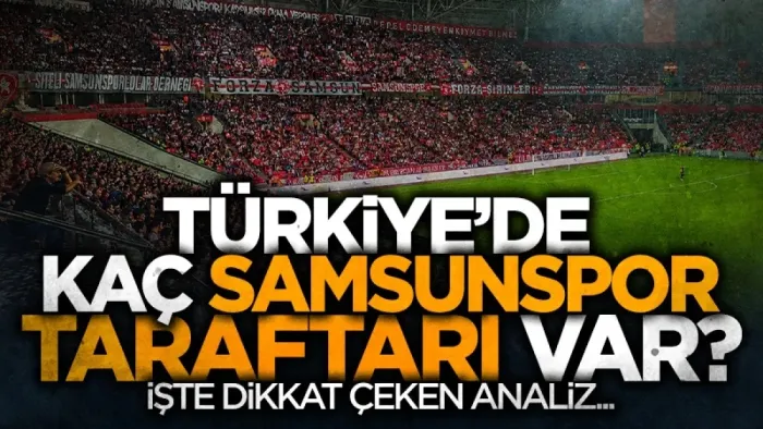 Türkiye'de kaç Samsunspor taraftarı var? İşte dikkat çeken analiz...