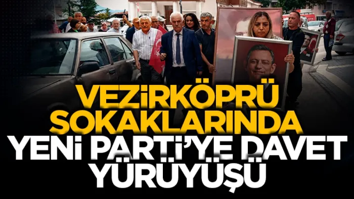 Vezirköprü sokaklarında Yeni Parti’ye davet yürüyüşü
