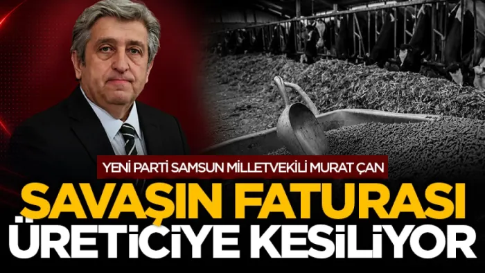 Yeni Parti Samsun Milletvekili Murat Çan: Karadeniz'deki Savaşın faturası üreticiye kesiliyor