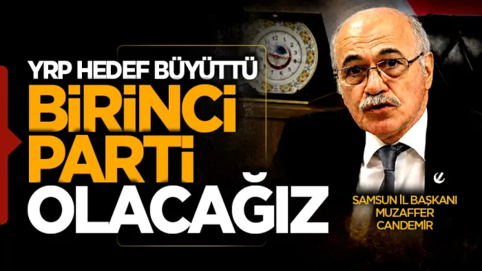 Yeniden Refah Partisi Samsun İl Başkanı Muzaffer Candemir: ‘Birinci parti olacağız’