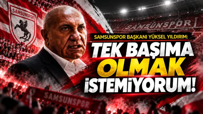 Yüksel Yıldırım'dan Samsun'a çağrı ve sitem: "Tek başıma Don Kişot olmak istemiyorum"