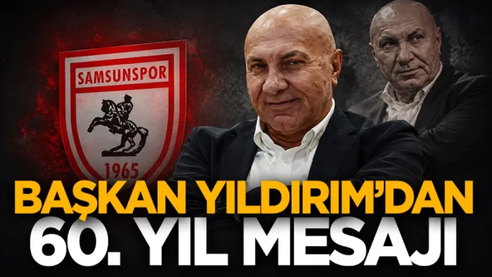 Yüksel Yıldırım’dan Samsunspor’un 60. yılına özel mesaj