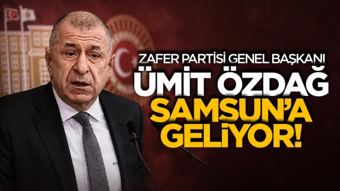 Zafer Partisi Genel Başkanı Ümit Özdağ Samsun'a geliyor